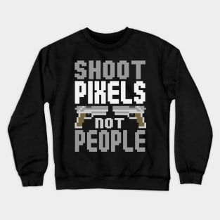 Gamer: Shoot pixels not people Crewneck Sweatshirt